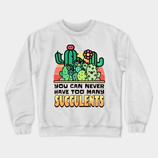 You Can Never Have Too Many Succulents! Crewneck Sweatshirt